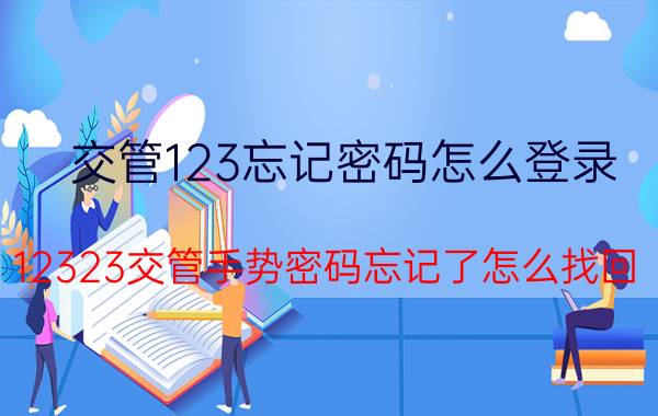 交管123忘记密码怎么登录 12323交管手势密码忘记了怎么找回？